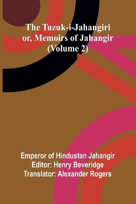 The Tuzuk-i-Jahangiri: or, Memoirs of Jahangir (Volume 2) by Henry Beveridge