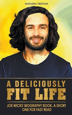 A Deliciously Fit Life: Joe Wicks' Biography Book, A Short One For Fast Read book