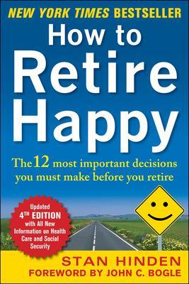 How to Retire Happy, Fourth Edition: The 12 Most Important Decisions You Must Make Before You Retire book