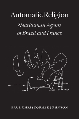 Automatic Religion: Nearhuman Agents of Brazil and France by Paul Christopher Johnson