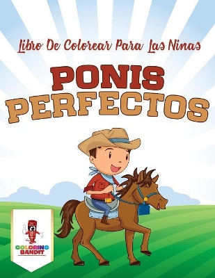 Ponis Perfectos: Libro De Colorear Para Las Niñas book