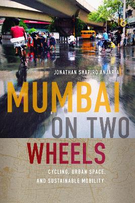 Mumbai on Two Wheels: Cycling, Urban Space, and Sustainable Mobility book