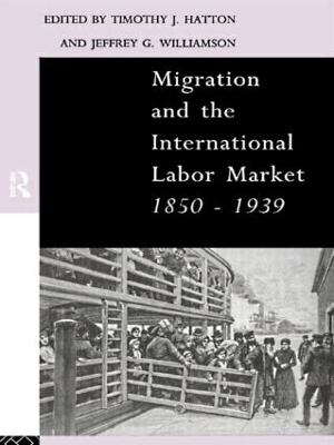 Migration and the International Labor Market 1850-1939 by Tim Hatton
