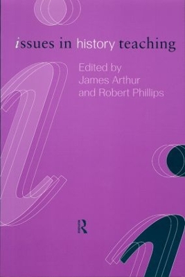 Issues in History Teaching by James Arthur
