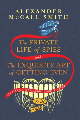 The Private Life of Spies and The Exquisite Art of Getting Even: Stories of Espionage and Revenge by Alexander McCall Smith