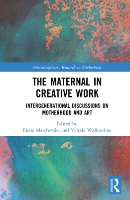 The Maternal in Creative Work: Intergenerational Discussions on Motherhood and Art by Elena Marchevska