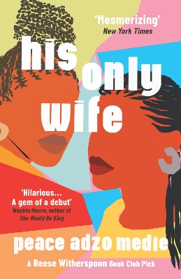 His Only Wife: A Reese's Book Club Pick - 'Bursting with warmth, humour, and richly drawn characters' by Peace Adzo Medie