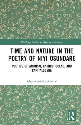 Time and Nature in the Poetry of Niyi Osundare: Poetics of Animism, Anthropocene, and Capitalocene book