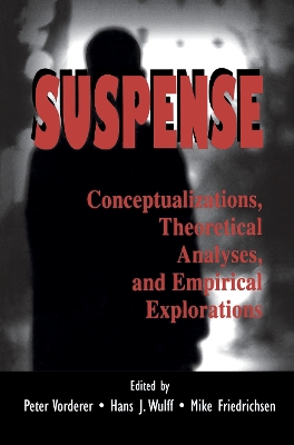 Suspense: Conceptualizations, Theoretical Analyses, and Empirical Explorations by Peter Vorderer