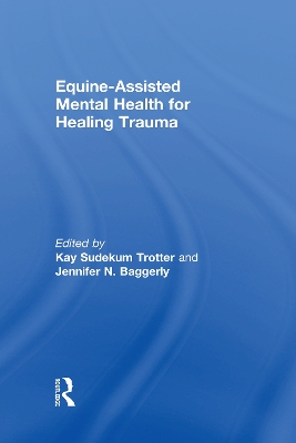 Equine-Assisted Mental Health for Healing Trauma by Kay Sudekum Trotter