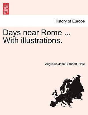 Days Near Rome ... with Illustrations. by Augustus John Cuthbert Hare