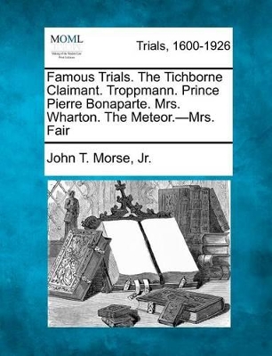 Famous Trials. the Tichborne Claimant. Troppmann. Prince Pierre Bonaparte. Mrs. Wharton. the Meteor.-Mrs. Fair book