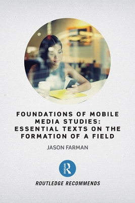 Foundations of Mobile Media Studies: Essential Texts on the Formation of a Field by Jason Farman
