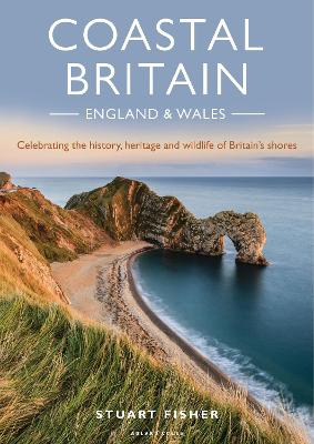 Coastal Britain: England and Wales: Celebrating the history, heritage and wildlife of Britain's shores by Stuart Fisher