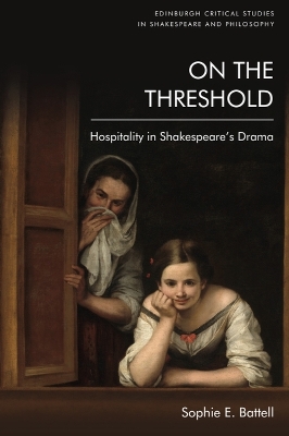 On the Threshold: Hospitality in Shakespeare's Drama by Sophie E. Battell