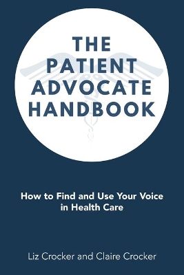 The Patient Advocate Handbook: How to Find and Use Your Voice in Health Care book