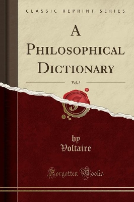 A Philosophical Dictionary, Vol. 3 (Classic Reprint) by Voltaire Voltaire