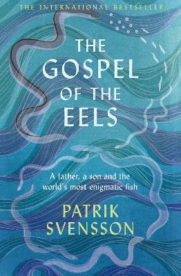 The Gospel of the Eels: A Father, a Son and the World's Most Enigmatic Fish book