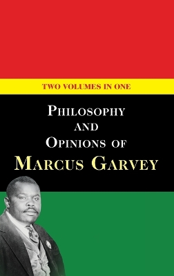 Philosophy and Opinions of Marcus Garvey [Volumes I & II in One Volume] by Marcus Garvey