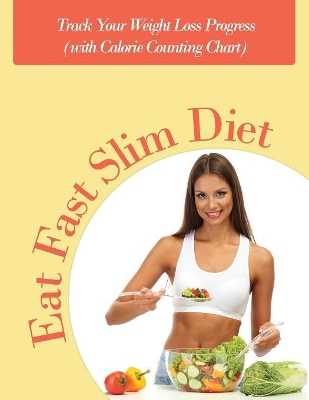 Eat Fast Slim Diet: Track Your Weight Loss Progress (with Calorie Counting Chart) book