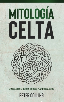 Mitología Celta: Una guía sobre la historia, los dioses y la mitología celtas book