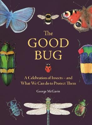 The Good Bug: A Celebration of Insects (and What We Can Do to Protect Them) book