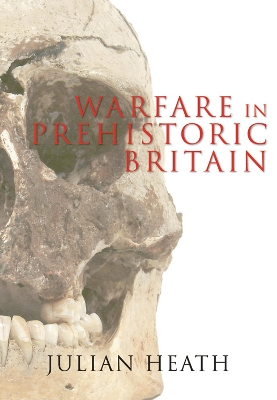 Warfare in Prehistoric Britain by Julian Heath