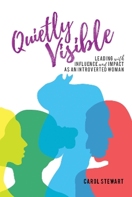 Quietly Visible: Leading with Influence and Impact as an Introverted Woman book