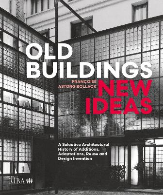 Old Buildings, New Ideas: A Selective Architectural History of Additions, Adaptations, Reuse and Design Invention book