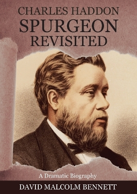 Charles Haddon Spurgeon Revisited: A Dramatic Biography book