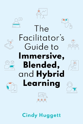 The Facilitator's Guide to Immersive, Blended, and Hybrid Learning book