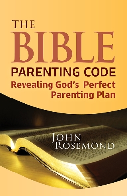 The Bible Parenting Code: Revealing God's Perfect Parenting Plan book