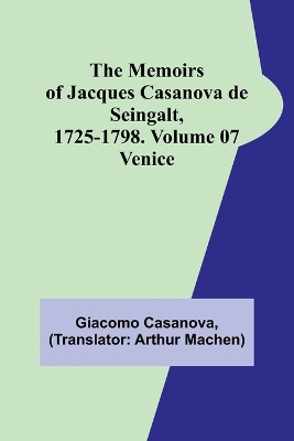 The Memoirs of Jacques Casanova de Seingalt, 1725-1798. Volume 07: Venice book