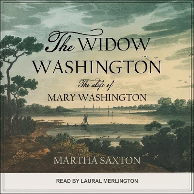 The Widow Washington: The Life of Mary Washington by Laural Merlington