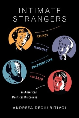 Intimate Strangers: Arendt, Marcuse, Solzhenitsyn, and Said in American Political Discourse book