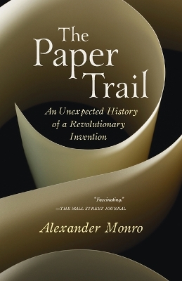 The The Paper Trail: An Unexpected History of a Revolutionary Invention by Alexander Monro