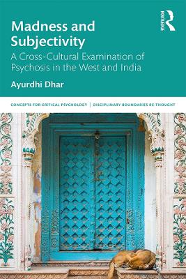 Madness and Subjectivity: A Cross-Cultural Examination of Psychosis in the West and India book