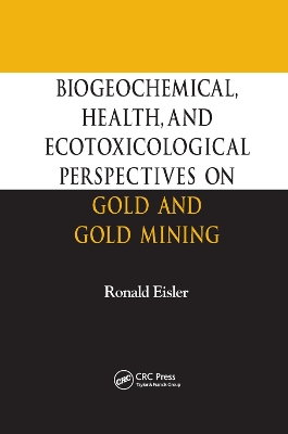 Biogeochemical, Health, and Ecotoxicological Perspectives on Gold and Gold Mining by Ronald Eisler