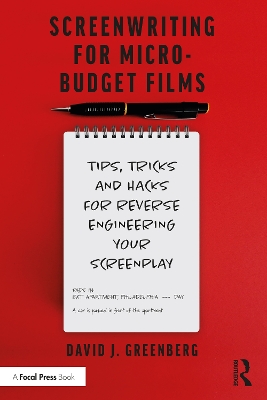 Screenwriting for Micro-Budget Films: Tips, Tricks and Hacks for Reverse Engineering Your Screenplay by David Greenberg