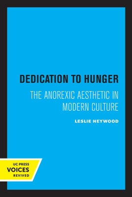 Dedication to Hunger: The Anorexic Aesthetic in Modern Culture by Leslie Heywood