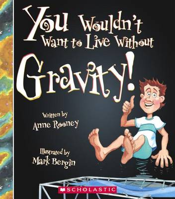 You Wouldn't Want to Live Without Gravity! by Anne Rooney