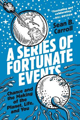 A Series of Fortunate Events: Chance and the Making of the Planet, Life, and You by Sean B. Carroll