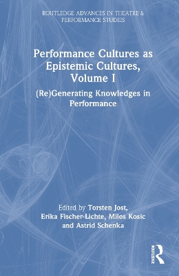 Performance Cultures as Epistemic Cultures, Volume I: (Re)Generating Knowledges in Performance book