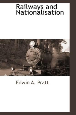 Railways and Nationalisation by Edwin A Pratt