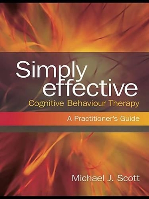 Simply Effective Cognitive Behaviour Therapy: A Practitioner's Guide by Michael J. Scott