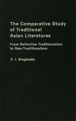 The The Comparative Study of Traditional Asian Literatures: From Reflective Traditionalism to Neo-Traditionalism by Vladimir Braginsky