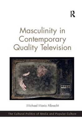 Masculinity in Contemporary Quality Television by Michael Mario Albrecht