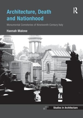 Architecture, Death and Nationhood: Monumental Cemeteries of Nineteenth-Century Italy by Hannah Malone