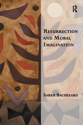 Resurrection and Moral Imagination by Sarah Bachelard