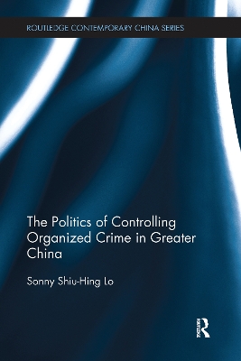 The Politics of Controlling Organized Crime in Greater China by Sonny Shiu-Hing Lo